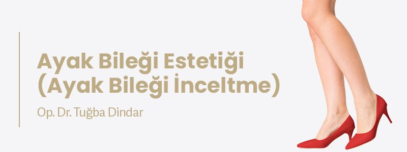 Ayak Bileği Estetiği (Ayak Bileği İnceltme)
